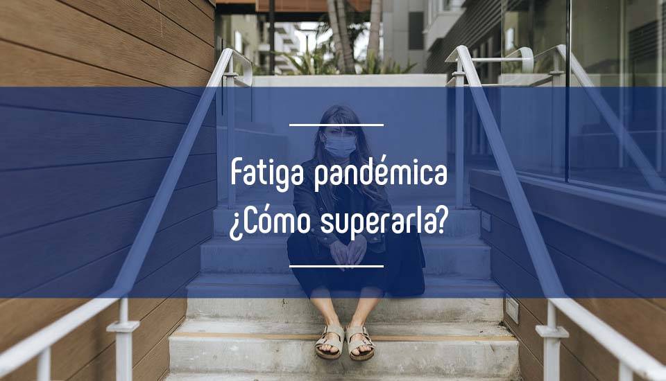 Fatiga pandémica: qué es y cómo superarla